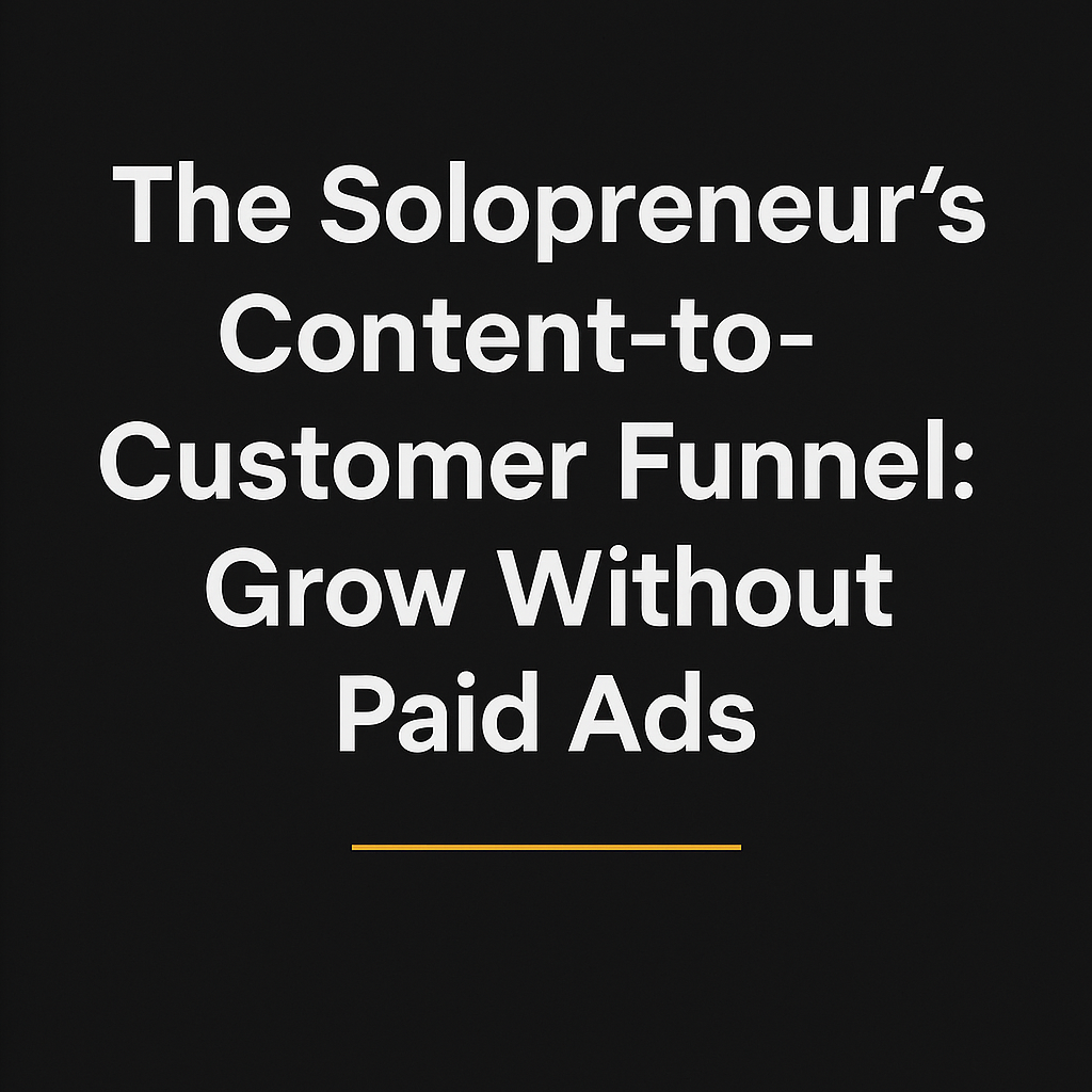 The Solopreneur's Content-to-Customer Funnel: Grow Without Paid Ads
