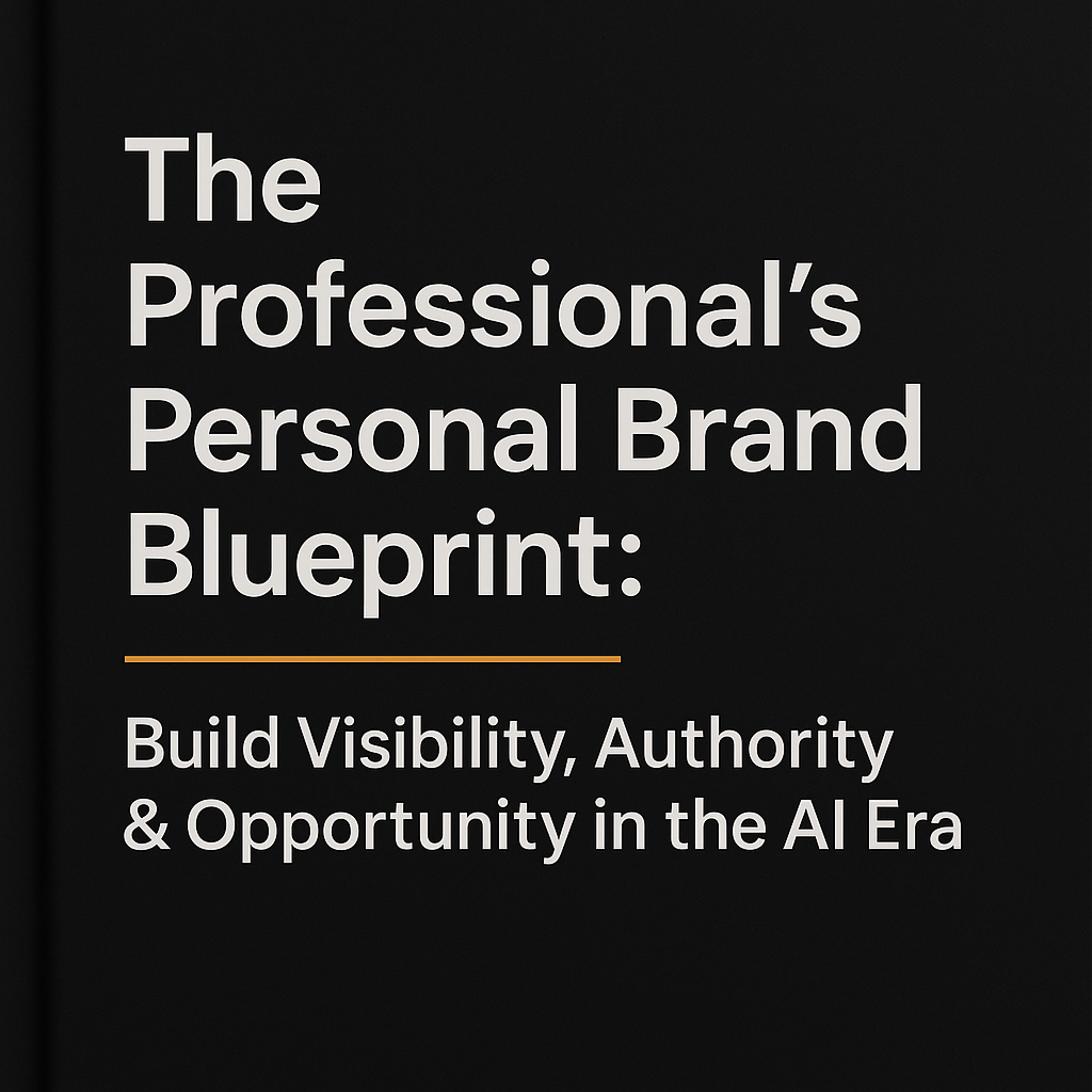 The Professional's Personal Brand Blueprint: Build Visibility, Authority & Opportunity in the AI Era